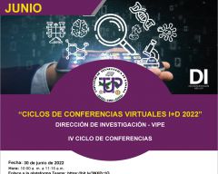 IV Ciclo de Conferencias Virtuales I+D 2022, de la Vicerrectoría de la VIPE,El día 30 de junio a través de la plataforma teams