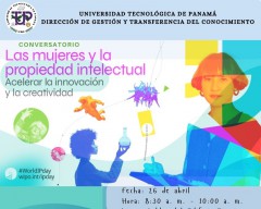 Las Mujeres y La Propiedad Intelectual, el día 26 de abril de 8:30 a.m. a 10:00 a.m. en el lobby del edificio no. 3